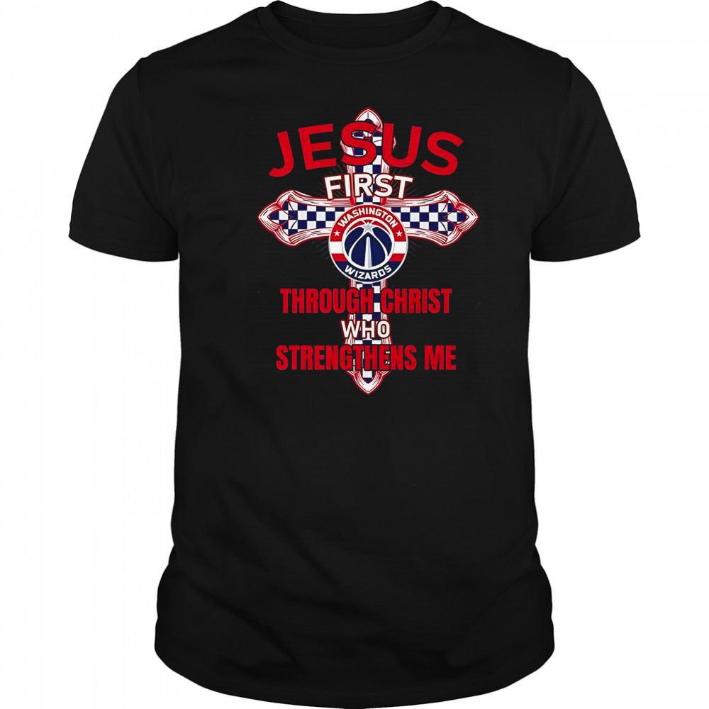 Washington Wizards Jesus First Through Christ Who Strengthens Me T-Shirt