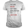 We Are Never Getting Reputation Tv Like Ever shirt