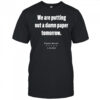 We are putting out a damn paper tomorrow Capital Gazette shirt