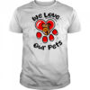 We love our pets shirt