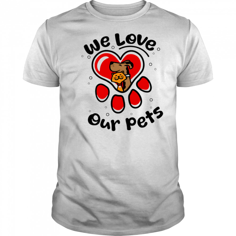 We love our pets shirt
