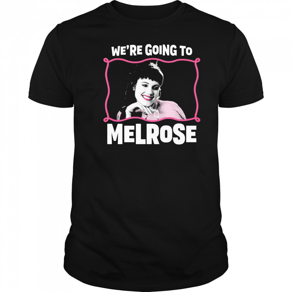 We’re Going to Melrose shirt