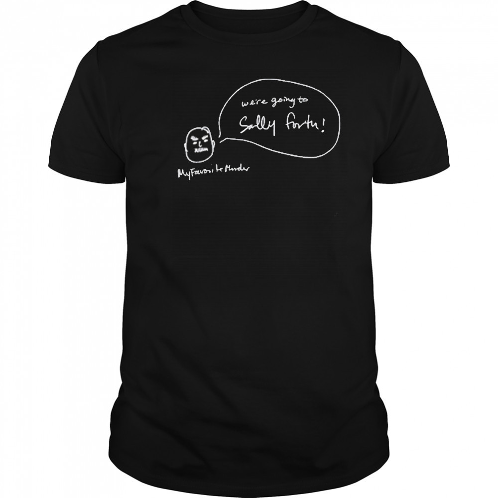 We’re Going To Sally Forth New Shirt
