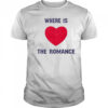 Where Is The Romance T-Shirt