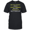 Whoopi Goldberg And You Thought I Was A Nasty Woman Before Buckle Up Buttercup T-Shirt