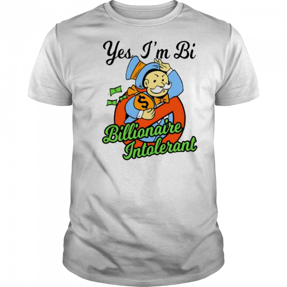 Yes I’m bi billionaire intolerant shirt