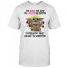 Yoda the roses are dead the violets are rotten I’m freaking crazy or have you forgotten shirt