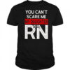 You Can’t Scare Me My Daughter Is A RN T-Shirt