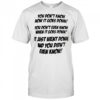 You don’t know how it goes down shirt