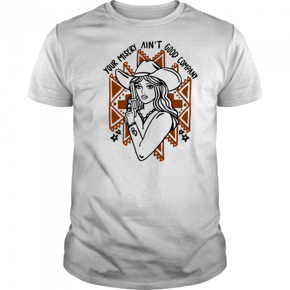 Your misery ain’t good company shirt