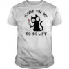 You’re On My To-Do List black Cat shirt