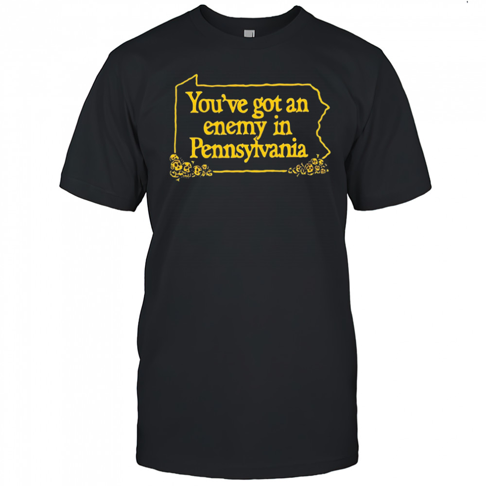 You’ve got an enemy in pennsylvania 2023 shirt
