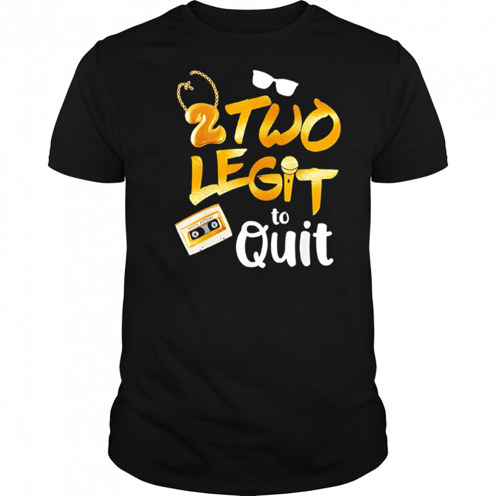 2 Two Legit to Quit shirt
