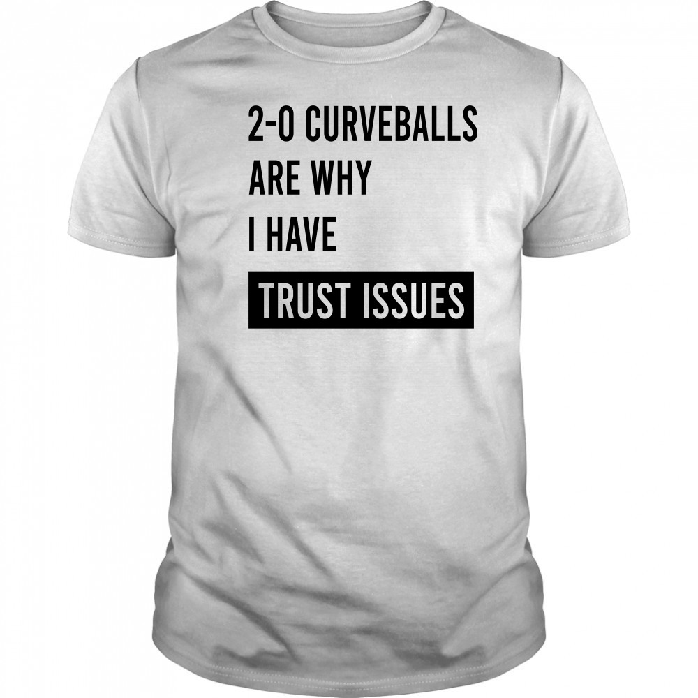 20 curveballs are why I have trust issues T-shirt
