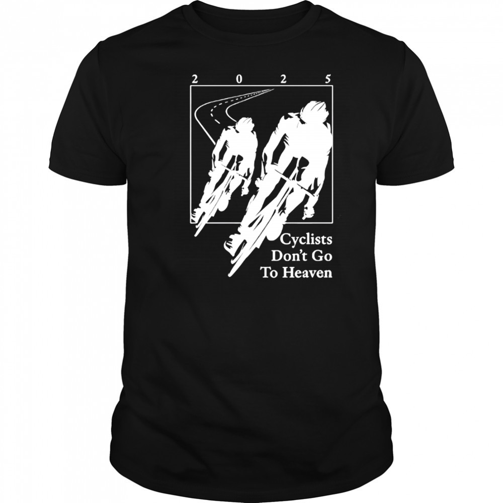 2025 Cyclists Don’t Go To Heaven classic shirt