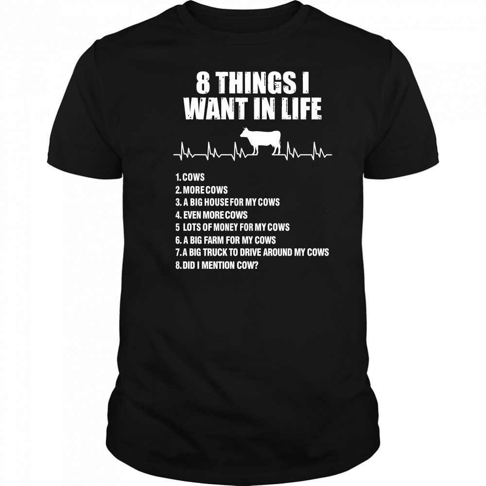 8 things I want in life cows more cows shirt
