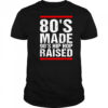80’s Made 90’s Hip Hop Raised shirt