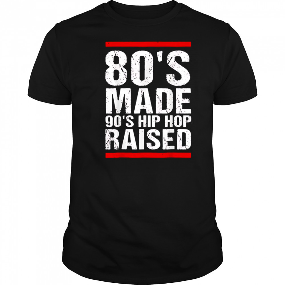 80’s Made 90’s Hip Hop Raised shirt