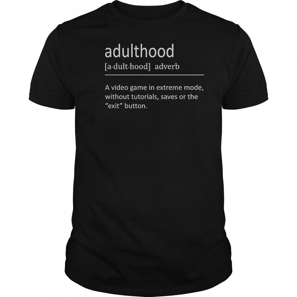 Adulthood Definition A Video Game In Extreme Mode T-Shirt
