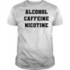 Alcohol Caffeine Nicotine shirt