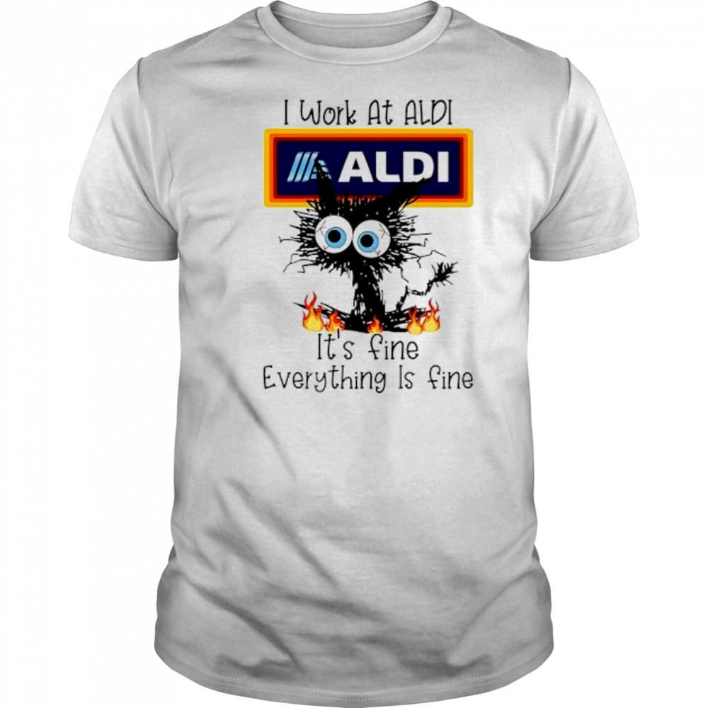 Aldi Cat TO Work At Aldi It’s Fine Everything Is Fine shirt