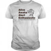 Alive Awake Alert Enthusiastic T-Shirt