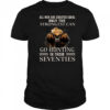 All Men Are Created Equal Only The Strongest Can Go Hunting In Their Seventies T-Shirt