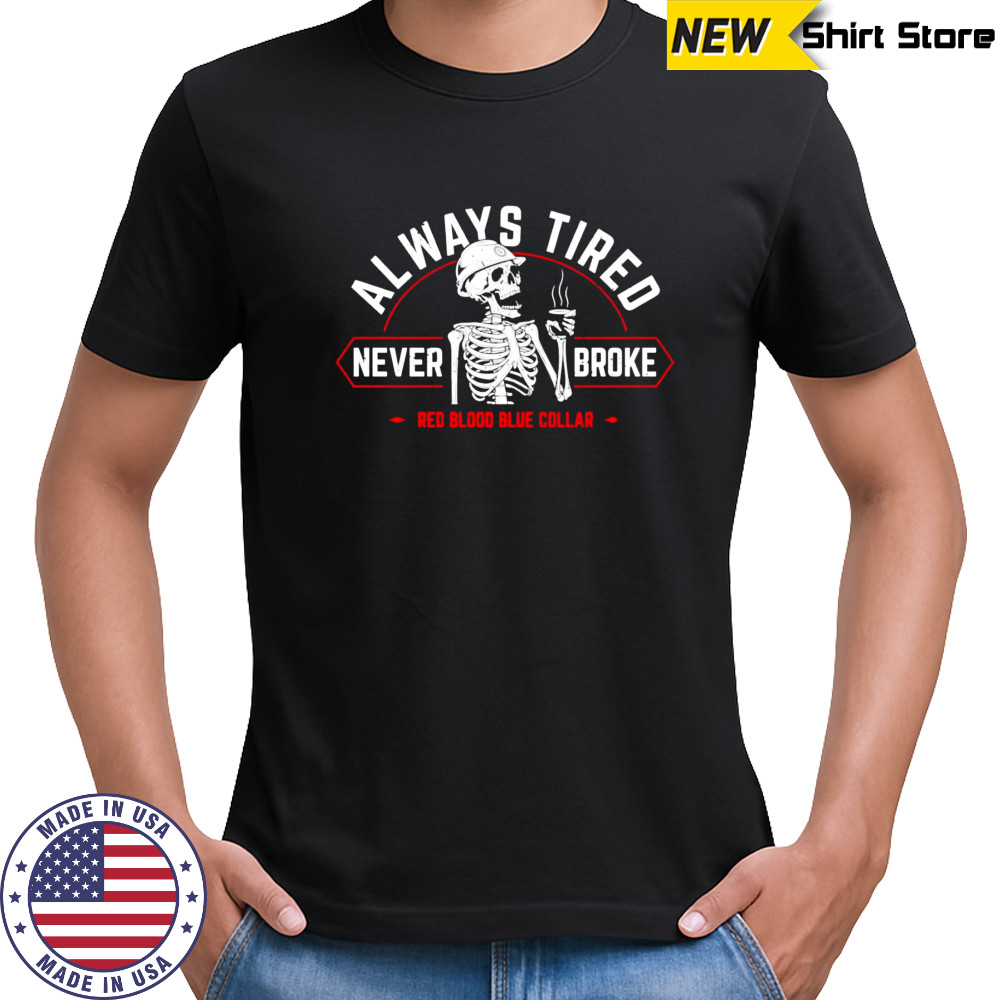 Always tired never broke shirt