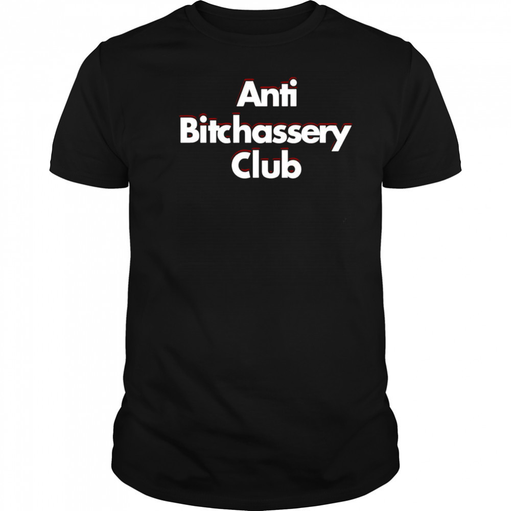 Anti Bitchassery Club shirt