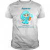 Aquarius The Water Sprite Chaotic Genius Mildly Dangerous Fully Hydrated T-Shirt
