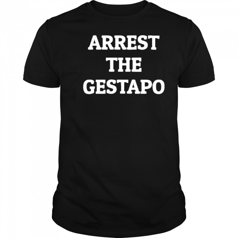 Arrest the gestapo shirt