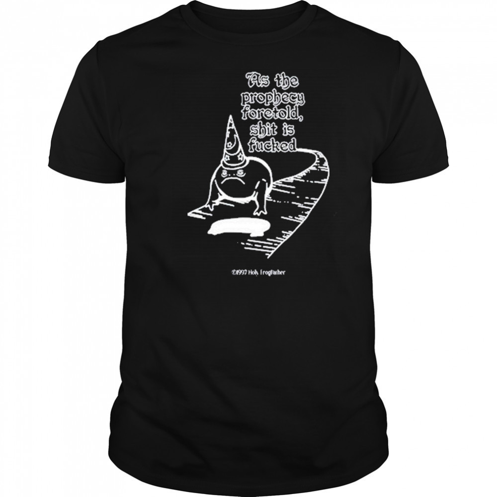 As The Prophecy Foretold Shit Is Fucked T-Shirt