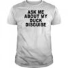 Ask Me About My Duck Disguise T-Shirt