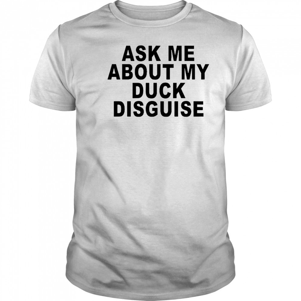 Ask Me About My Duck Disguise T-Shirt