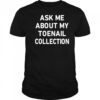 Ask Me About My Toenail Collection shirt