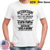 Attention I am out of order until further notice my stupid people shirt