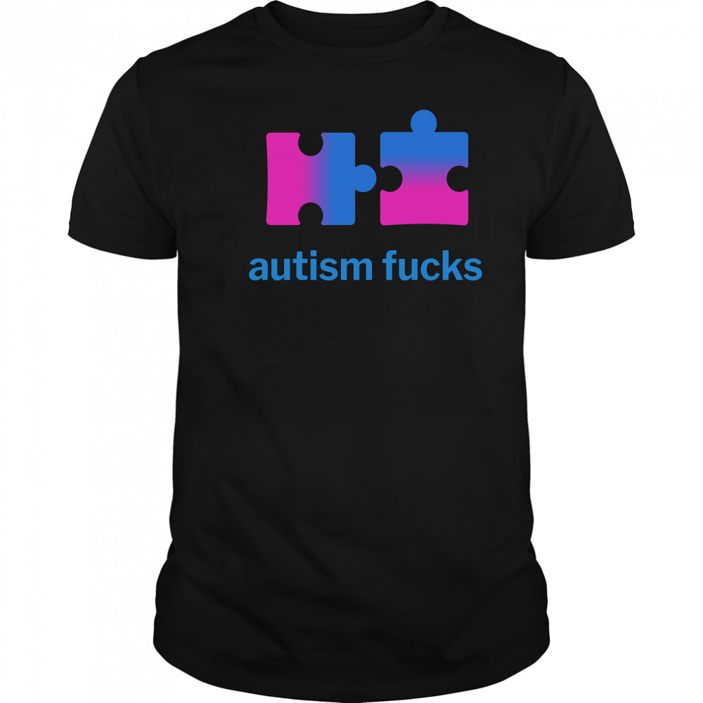autism fucks shirt