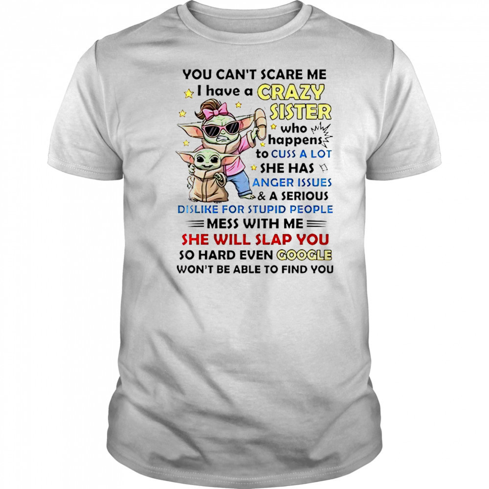 Baby Yoda You Can’t Scare Me I Have A Crazy Sister Who Happens To Cuss A Lot T-Shirt