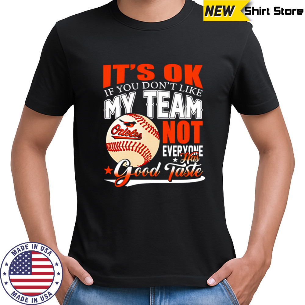Baltimore Orioles Baseball You Don’t Like My Orioles Not Everyone Has Good Taste shirt