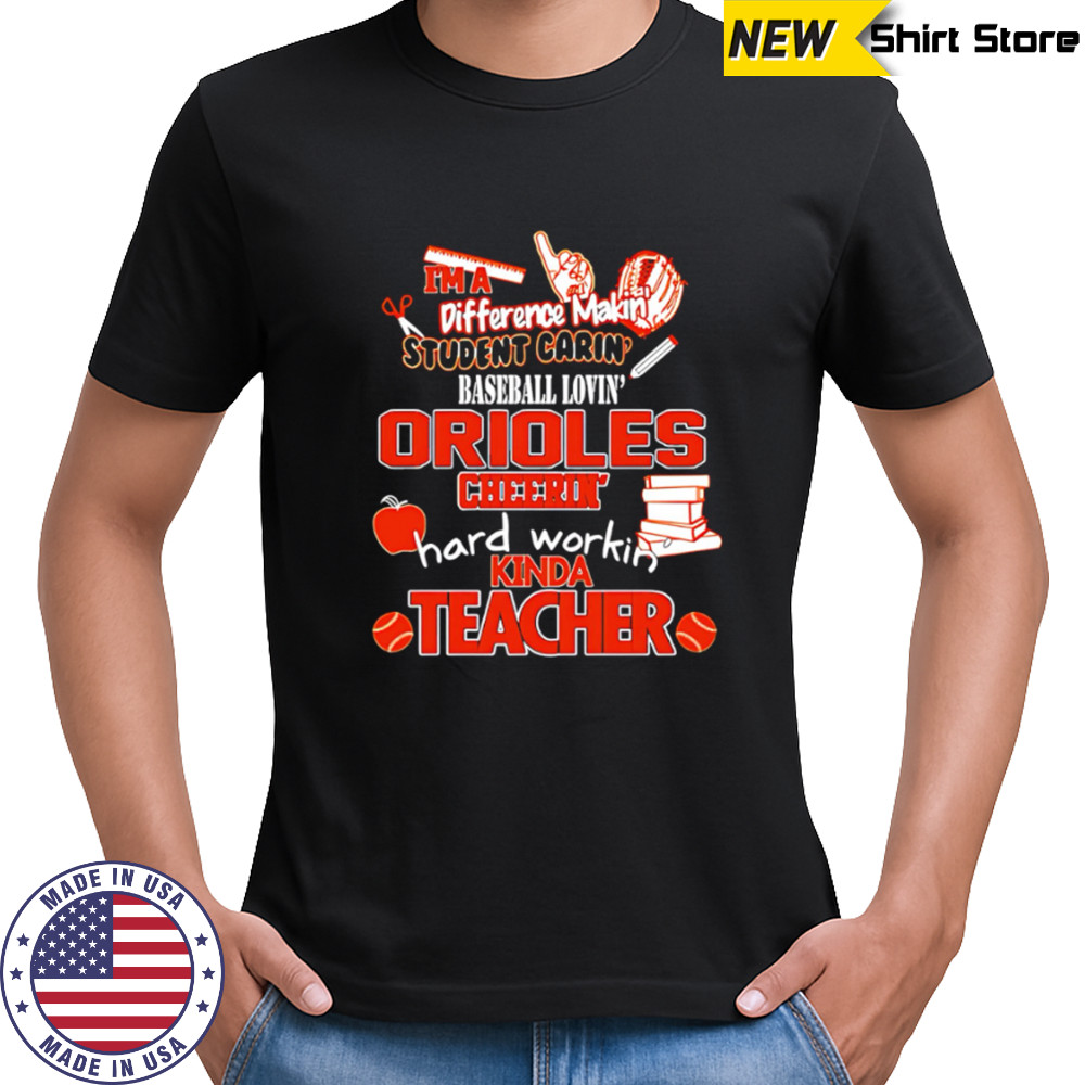 Baltimore Orioles I’m A Difference Making Student Caring Baseball Loving Kinda Teacher shirt