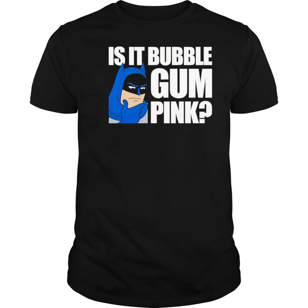 Batman Is It Bubble Gum Pink shirt