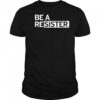 Be A Resister T-shirt
