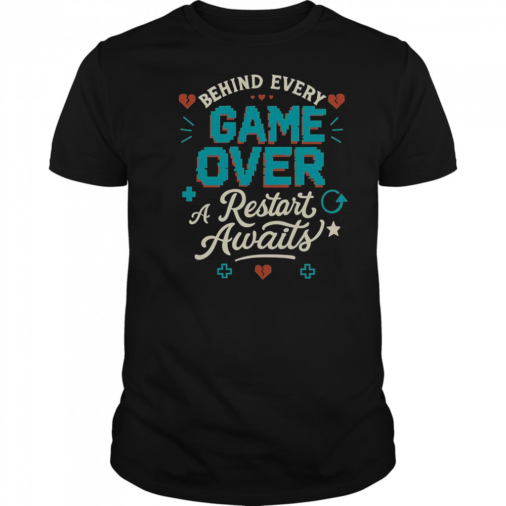 Behind Every Game Over A Restart Awaits T-Shirt
