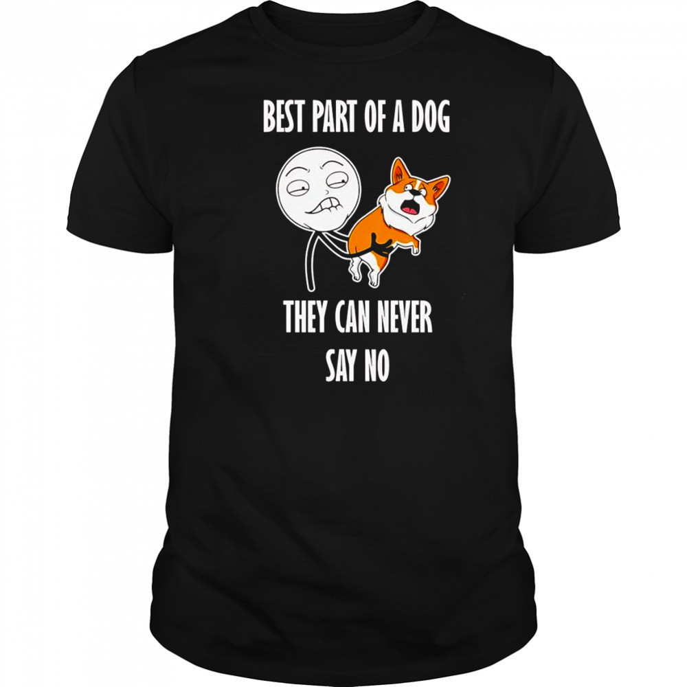Best part of a dog they can never say no shirt