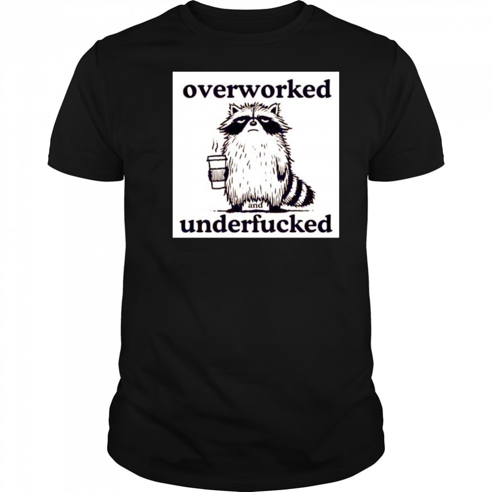 Best Raccoon overworked and underfucked shirt