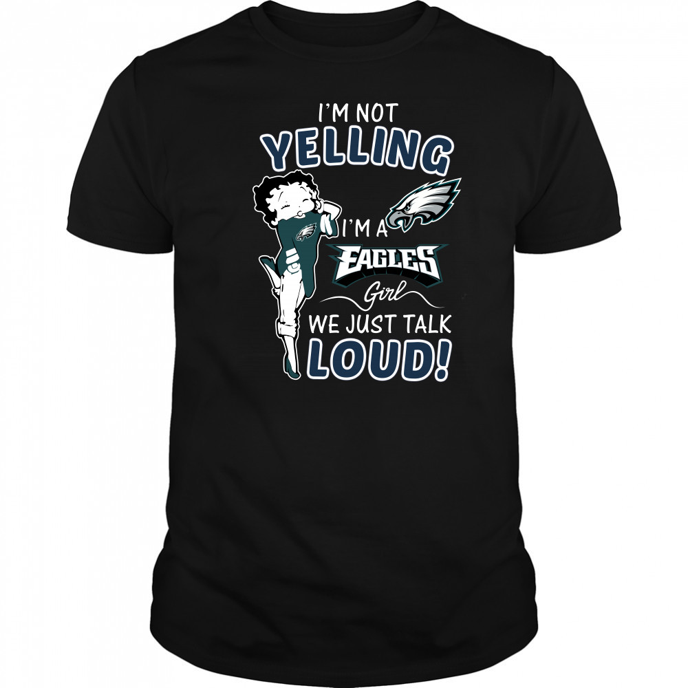 Betty Boop I’m not yelling I’m a Eagles girl t-shirt