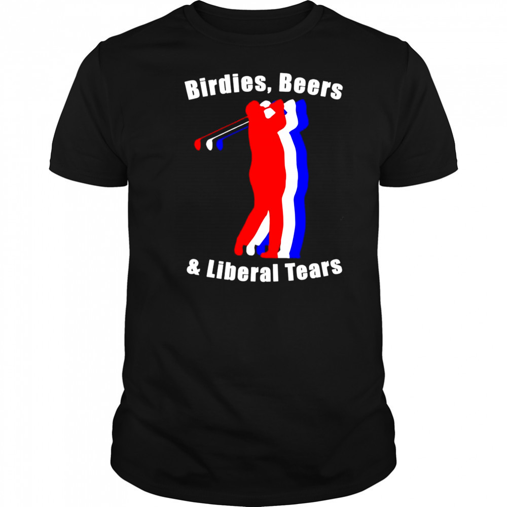 Birdies beers and Liberal tears shirt