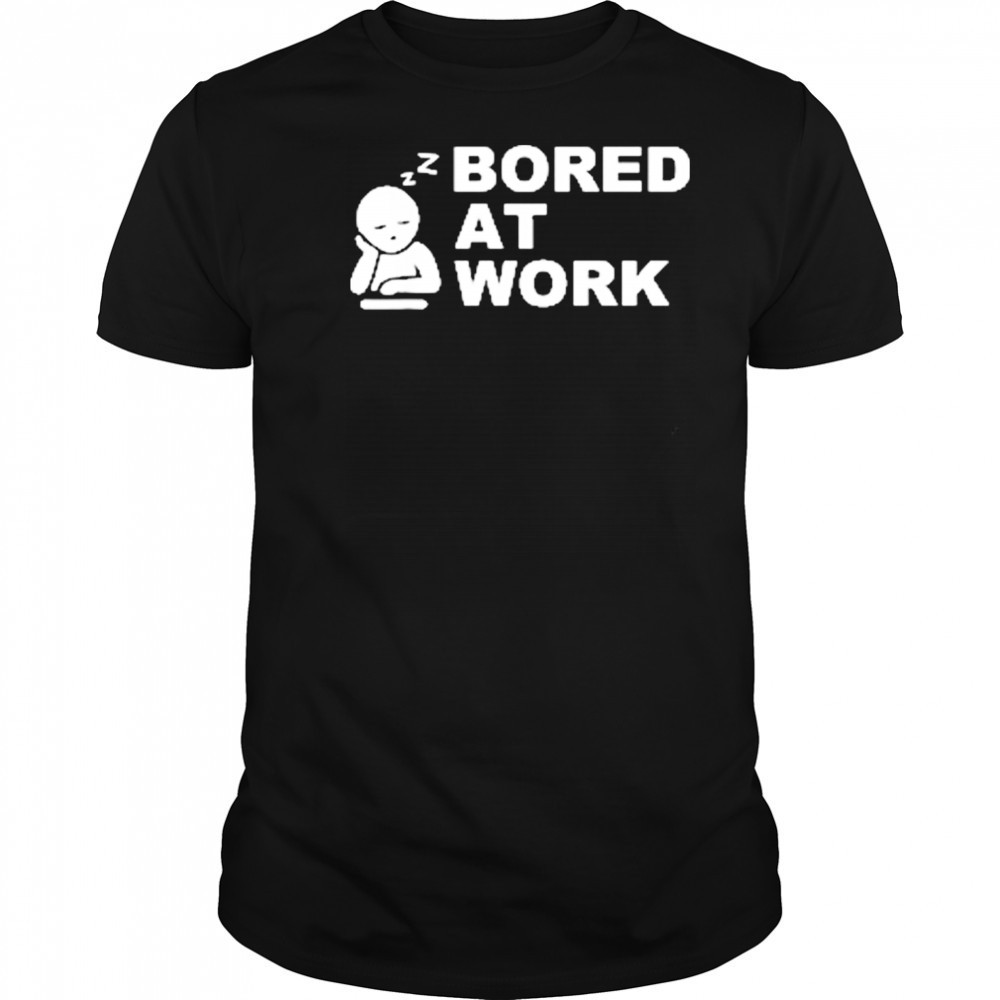 Bored at Work Saying For Lazy Office Humor shirt