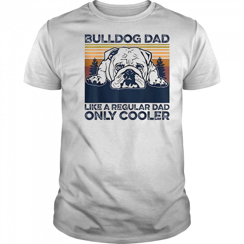 Bulldog Dad Like A Regular Dad Only Cooler T-Shirt