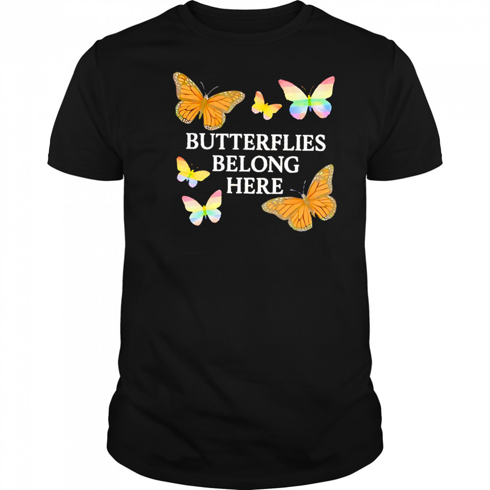 Butterflies belong here shirt